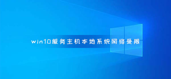 win10电脑服务主机本地系统网络受限怎么解决